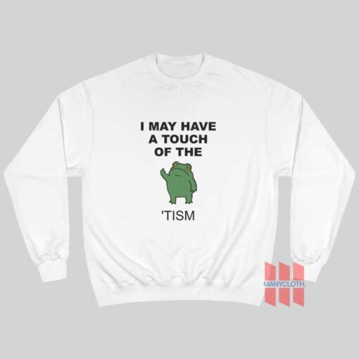 I May Have A Touch Of The ‘Tism Sweatshirt