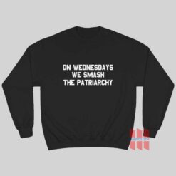 On Wednesdays We Smash The Patriarchy Sweatshirt