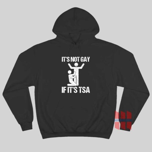 It’s Not Gay If It’s TSA Hoodie