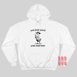You Just Yeed Your Last Haw Silly Goose Hoodie