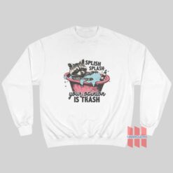 Splash Splash Your Opinion Is Trash Funny Raccoon Sweatshirt