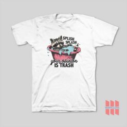 Splash Splash Your Opinion Is Trash Funny Raccoon T-Shirt