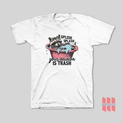 Splash Splash Your Opinion Is Trash Funny Raccoon T-Shirt