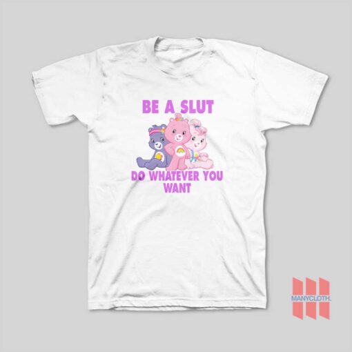 Be A Slut Do Whatever You Want Care Bears T-Shirt